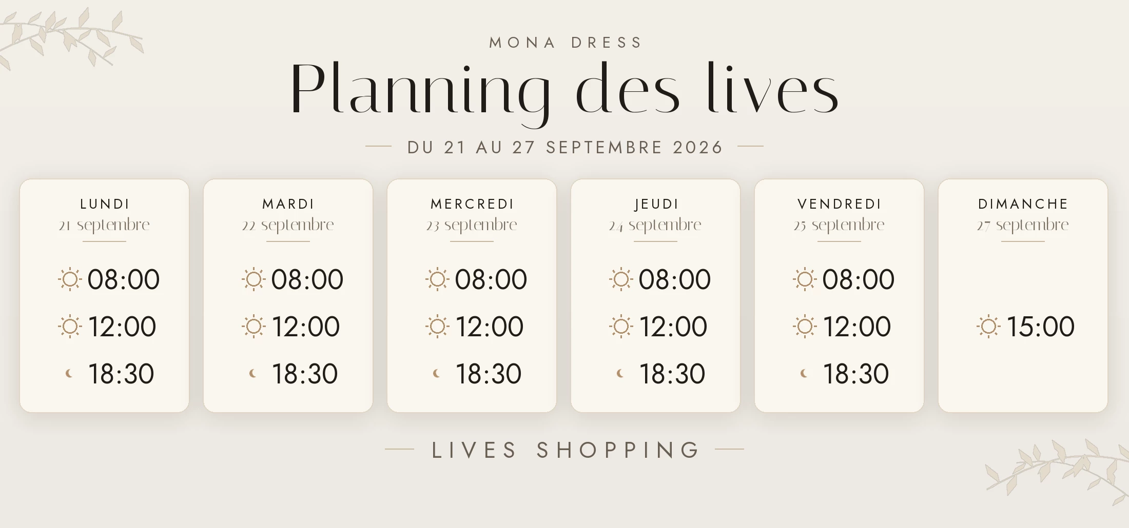 Planning des lives Mona Dress du 14 au 20 septembre 2026 : lundi 14 septembre à 8h, 12h et 18h ; mardi 15 septembre à 8h, 12h et 18h ; mercredi 16 septembre à 8h, 12h et 18h ; jeudi 17 septembre à 12h et 18h ; vendredi 18 septembre à 8h, 12h et 18h ; dimanche 20 septembre à 15h.