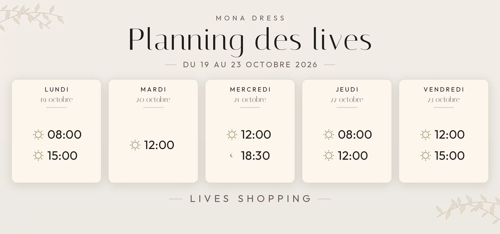 Planning des lives Mona Dress du 12 au 18 octobre 2026 : lundi 12 octobre à 12h et 18h30 ; mardi 13 octobre à 8h, 12h et 18h30 ; mercredi 14 octobre à 15h et 18h30 ; jeudi 15 octobre à 8h, 12h et 18h30 ; vendredi 16 octobre à 8h et 12h ; samedi 17 octobre à 11h, live exceptionnel spécial chaussures.