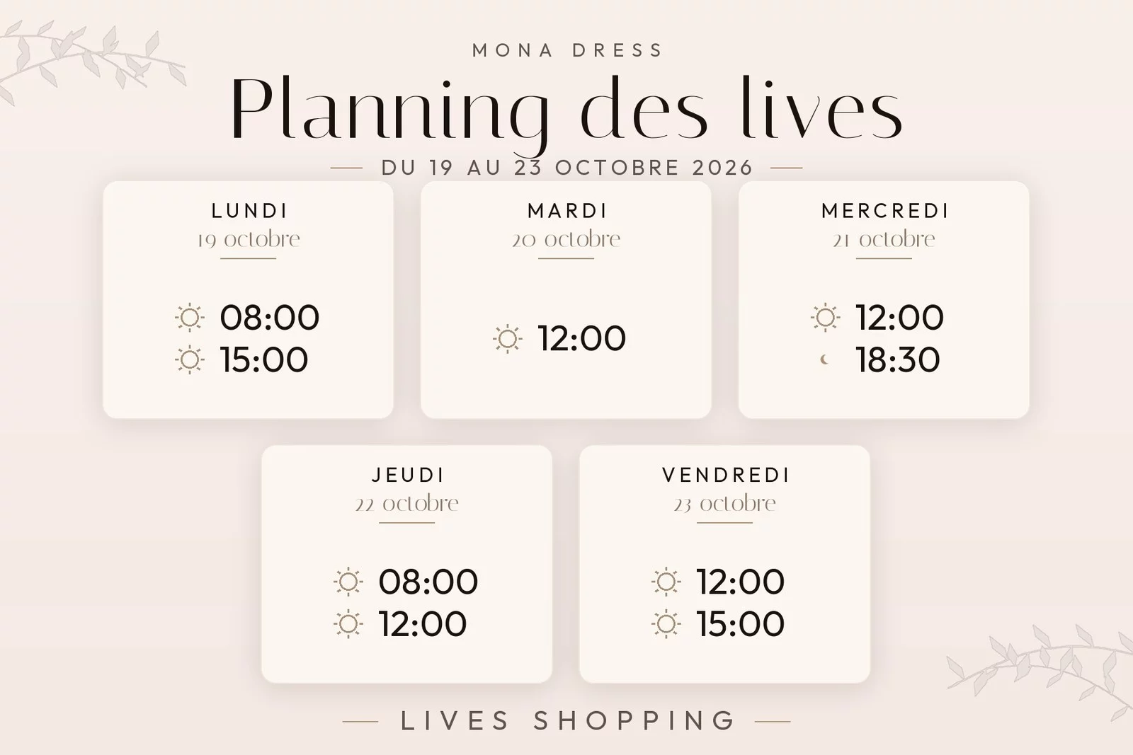 Planning des lives Mona Dress du 12 au 18 octobre 2026 : lundi 12 octobre à 12h et 18h30 ; mardi 13 octobre à 8h, 12h et 18h30 ; mercredi 14 octobre à 15h et 18h30 ; jeudi 15 octobre à 8h, 12h et 18h30 ; vendredi 16 octobre à 8h et 12h ; samedi 17 octobre à 11h, live exceptionnel spécial chaussures.