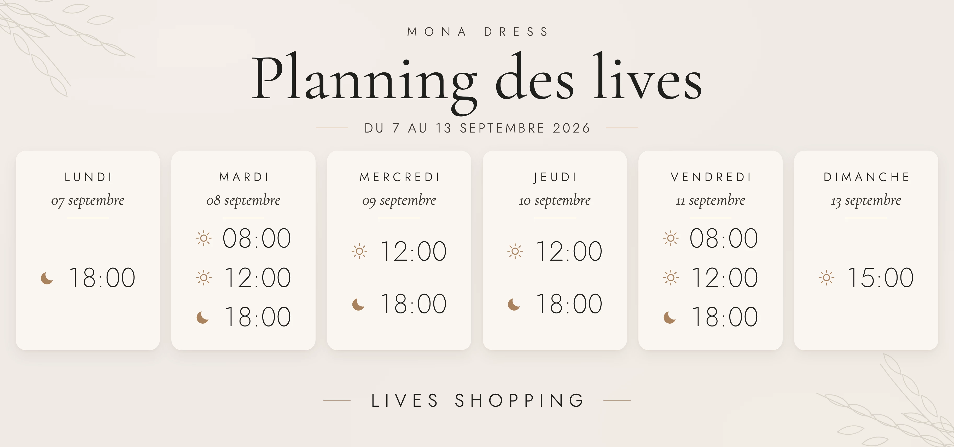 Planning des lives Mona Dress du 31 août au 6 septembre 2026 : lundi 31 août à 12h et 18h ; mardi 1er et mercredi 2 septembre à 8h, 12h et 18h30 ; jeudi 3 et vendredi 4 septembre à 12h et 18h30 ; samedi 5 septembre à 18h30.