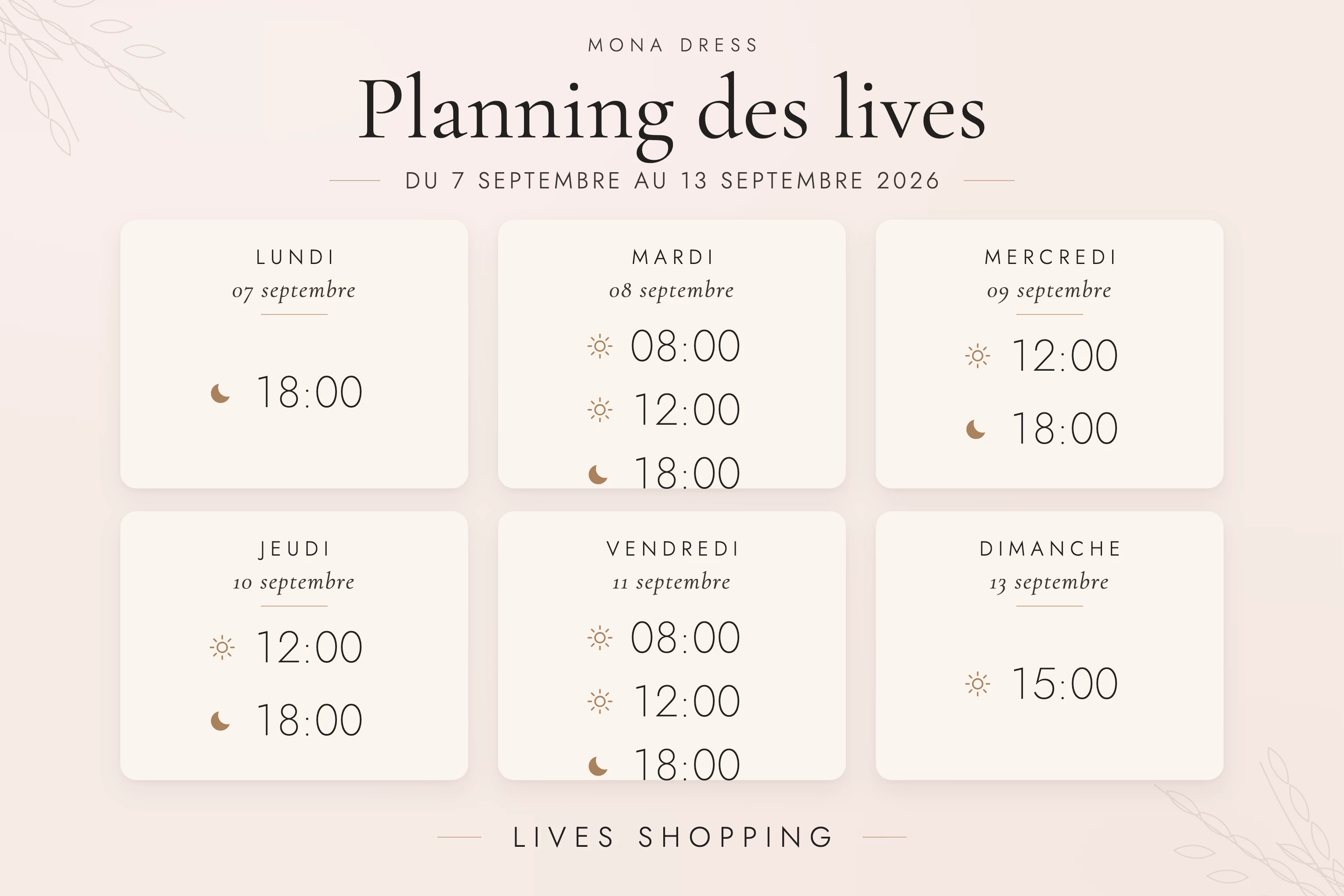 Planning des lives Mona Dress du 31 août au 6 septembre 2026 : lundi 31 août à 12h et 18h ; mardi 1er et mercredi 2 septembre à 8h, 12h et 18h30 ; jeudi 3 et vendredi 4 septembre à 12h et 18h30 ; samedi 5 septembre à 18h30.