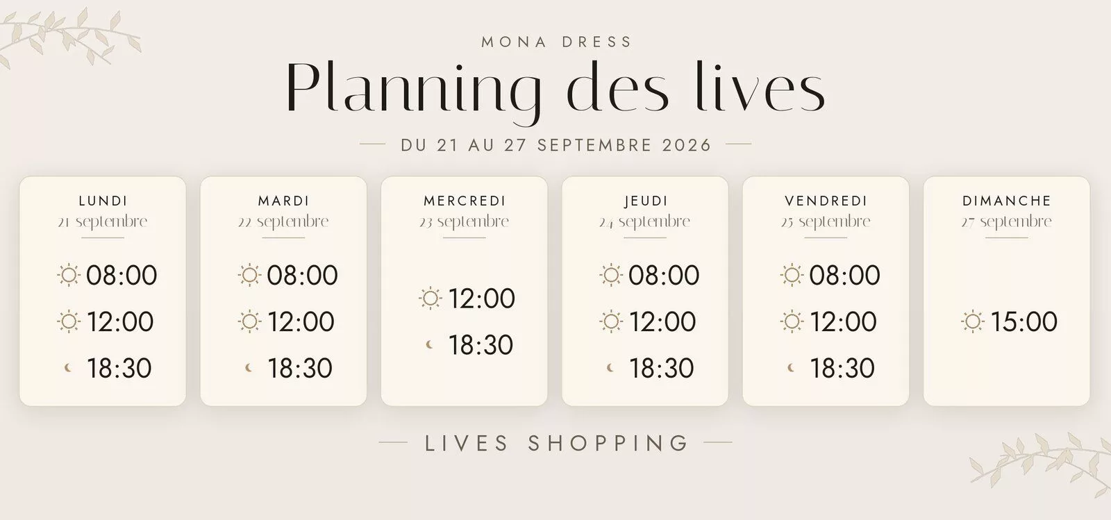 Planning des lives Mona Dress du 21 au 27 septembre 2026 : lundi 21 septembre à 8h, 12h et 18h30 ; mardi 22 septembre à 8h, 12h et 18h30 ; mercredi 23 septembre à 12h et 18h30 ; jeudi 24 septembre à 8h, 12h et 18h30 ; vendredi 25 septembre à 8h, 12h et 18h30 ; dimanche 27 septembre à 15h.