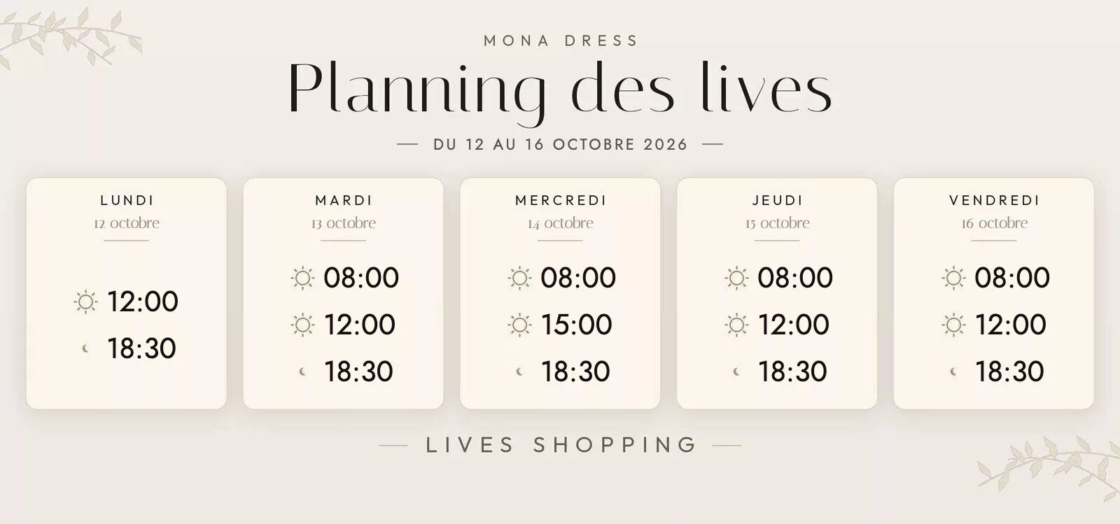Planning des lives Mona Dress du 12 au 18 octobre 2026 : lundi 12 octobre à 12h et 18h30 ; mardi 13 octobre à 8h, 12h et 18h30 ; mercredi 14 octobre à 8h, 15h et 18h30 ; jeudi 15 octobre à 8h, 12h et 18h30 ; vendredi 16 octobre à 8h, 12h et 18h30.