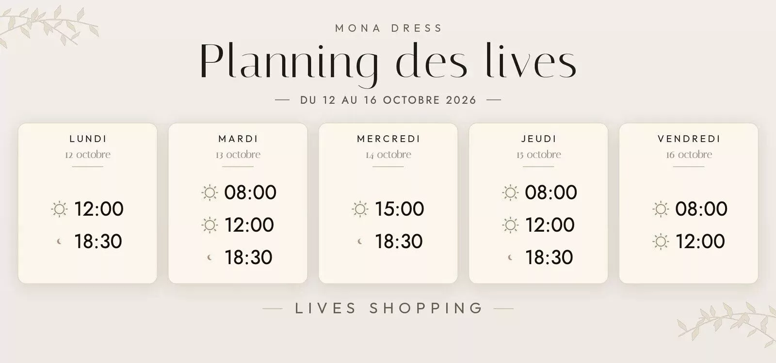 Planning des lives Mona Dress du 12 au 18 octobre 2026 : lundi 12 octobre à 12h et 18h30 ; mardi 13 octobre à 8h, 12h et 18h30 ; mercredi 14 octobre à 15h et 18h30 ; jeudi 15 octobre à 8h, 12h et 18h30 ; vendredi 16 octobre à 8h et 12h.