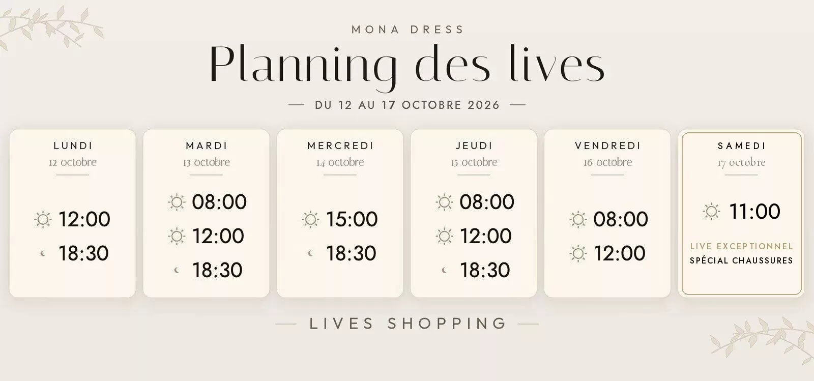 Planning des lives Mona Dress du 12 au 18 octobre 2026 : lundi 12 octobre à 12h et 18h30 ; mardi 13 octobre à 8h, 12h et 18h30 ; mercredi 14 octobre à 15h et 18h30 ; jeudi 15 octobre à 8h, 12h et 18h30 ; vendredi 16 octobre à 8h et 12h ; samedi 17 octobre à 11h, live exceptionnel spécial chaussures.