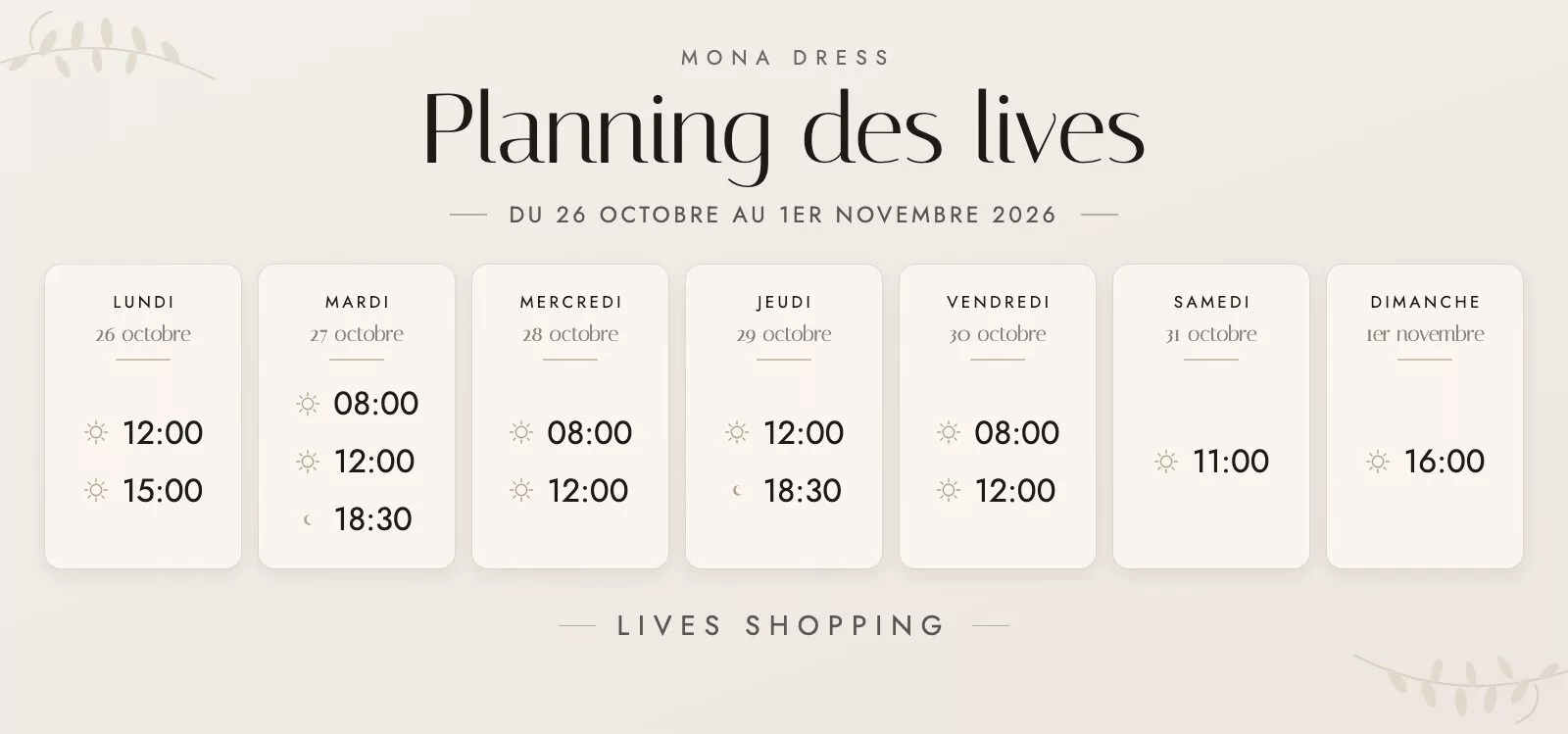 Planning des lives Mona Dress du 26 octobre au 1 novembre 2026 : lundi 26 octobre à 12h et 15h ; mardi 27 octobre à 8h, 12h et 18h30 ; mercredi 28 octobre à 8h et 12h ; jeudi 29 octobre à 12h et 18h30 ; vendredi 30 octobre à 8h et 12h ; samedi 31 octobre à 11h ; dimanche 1er novembre à 16h.